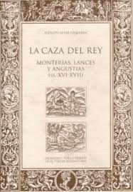 CAZA DEL REY. LAS MONTERIAS, LANCES Y ANGUSTIAS (SS.XVI-XVII).PVP:96